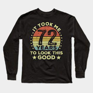 It Took Me 72 Years To Look This 72Nd Long Sleeve T-Shirt